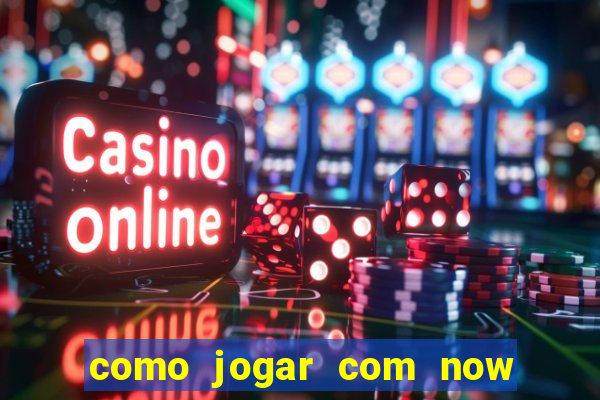 como jogar com now no big win